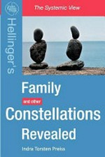 Family constellations revealed : Hellinger's family and other constellations revealed, the systemic view