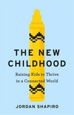 The New childhood : raising kids to thrive in a connected world