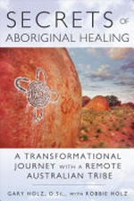 Secrets of aboriginal healing: a physicist's journey with a remote Australian tribe.