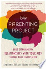 The Parenting project : build extraordinary relationships with your kids through daily conversation.
