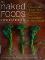 The Naked foods cookbook : the whole-foods, healthy-fats, gluten-free guide to losing weight & feeling great.