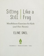 Sitting still like a frog : mindfulness exercises for kids (and their parents)