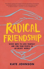 Radical friendship: 7 ways to love yourself and find your people in an unjust world.