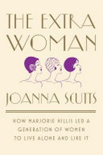The Extra woman : how Marjorie Hillis led a generation of women to live alone and like it