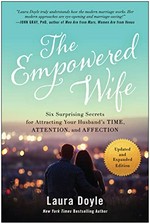 The empowered wife : six surprising secrets for attracting your husband's time, attention, and affection