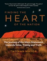 Finding the heart of the nation : the journey of the Uluru Statement towards voice, treaty and truth