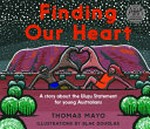 Finding our heart : a story about the Uluru Statement for young Australians.