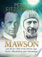 Mawson : and the ice men of the heroic age: Scott, Shackleton and Amundsen