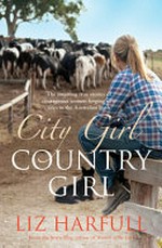 City girl, country girl : the inspiring true stories of courageous women forging new lives in the Australian bush