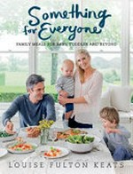 Something for everyone : family meals for baby, toddler and beyond