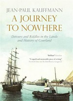A journey to nowhere : detours and riddles in the lands and history of Courland
