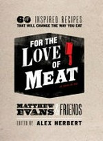 For the love of meat: 60 inspired recipes that will change the way you eat.