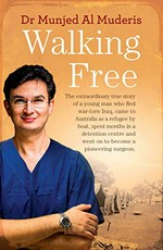 Walking free: the extraordinary true story of a young man who fled war-torn Iraq, came to Australia as a refugee by boat, spent months in a detention centre and went on to become a pioneering surgeon