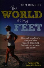 The World at my feet: the extraordinary story of the record-breaking fastest run around the Earth