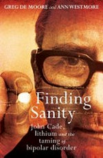 Finding sanity : John Cade, lithium and the taming of bipolar disorder