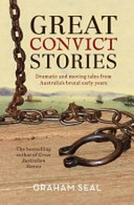 Great convict stories : dramatic and moving tales from Australia's brutal early years