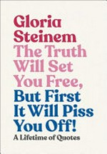 The Truth will set you free, but first it will piss you off! : thoughts on life, love and rebellion