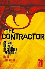 The Contractor : 6 true tales of counter terrorism as told to