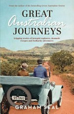 Great Australian journeys : gripping stories of intrepid explorers, dramatic escapes and foolhardy adventures