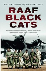 RAAF Black Cats : the secret history of the covert Catalina mine-laying operations to cripple Japan's war machine.