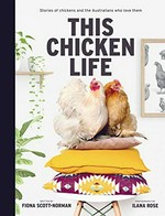 This chicken life : stories of chickens and the Australians who love them.