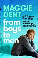 From Boys to men: guiding our boys to grow into happy, healthy men