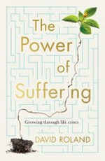 The Power of suffering : growing through life crises