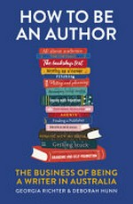 How to be an author : the business of being a writer in Australia