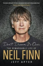 Don't dream it's over : the remarkable life of Neil Finn