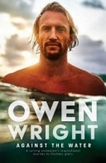 Against the water : a surfing champion's inspirational journey to Olympic glory /
