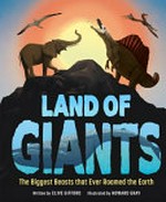 Land of giants: the biggest beasts that ever roamed the Earth.