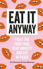 Eat it anyway : fight the food fads, beat anxiety and eat in peace