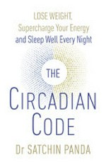 The circadian code : lose weight, supercharge your energy and sleep well every night