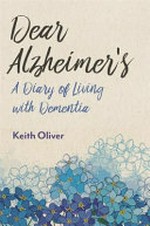 Dear Alzheimer's : a diary of living with dementia