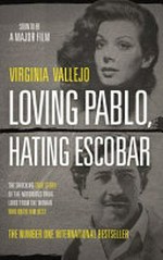 Loving Pablo, hating Escobar : the shocking true story of the notorious drug lord from the woman who knew him best