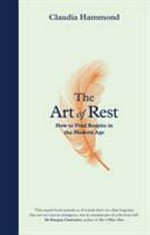 The Art of rest : how to find respite in the modern age
