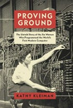 Proving ground : the untold story of the six women who programmed the world's first modern computer.