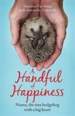 A Handful of happiness : Ninna, the tiny hedgehog with a big heart/