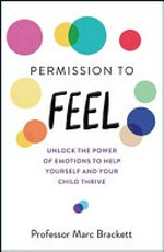 Permission to feel : unlock the power of emotions to help yourself and your child thrive