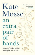 An Extra pair of hands : a story of caring, ageing & everyday acts of love