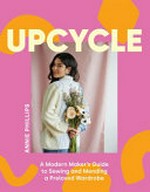 Upcycle: a modern maker's guide to sewing and mending a preloved wardrobe