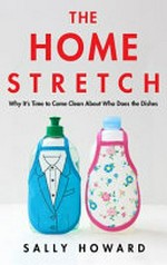 The Home stretch : why it's time to come clean about who does the dishes