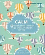 Calm : 50 mindfulness and relaxation exercises to de-stress and unwind