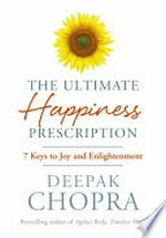 The Ultimate happiness prescription : 7 keys to joy and enlightenment