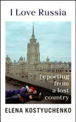 I love Russia: reporting from a lost country