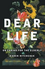 Dear life : on caring for the elderly