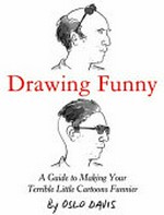 Drawing funny : a guide to making your terrible little cartoons funnier