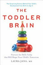 The Toddler brain : nurture the skills today that will shape your child's tomorrow