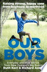 Our boys : raising strong, happy sons from boyhood to manhood