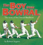 The Boy from Bowral : the story of Sir Donald Bradman